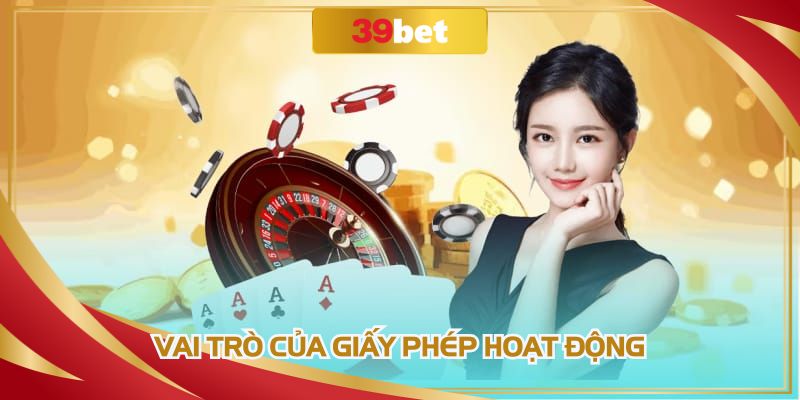 Giấy phép hoạt động 39BET minh chứng cho sự uy tín