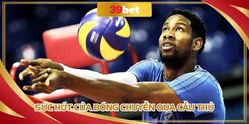Sức hút của bóng chuyền qua cầu thủ