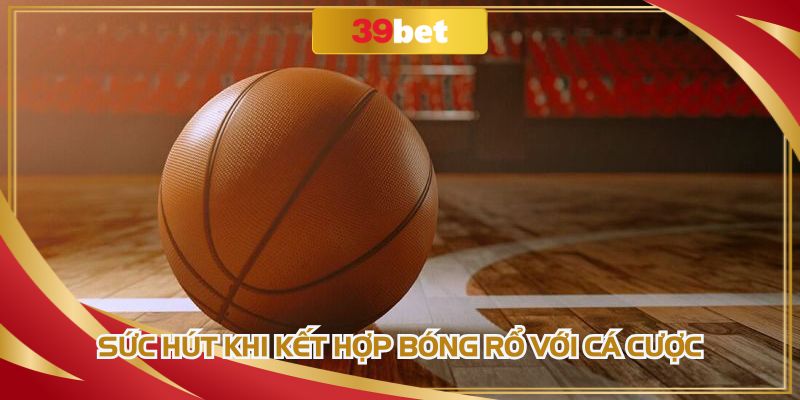 Sức hút khi kết hợp bóng rổ với cá cược